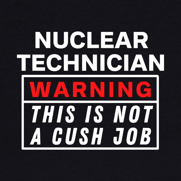 Nuclear technician Warning this is not a cush job by Science Puns